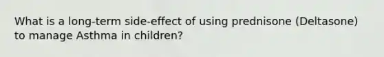 What is a long-term side-effect of using prednisone (Deltasone) to manage Asthma in children?