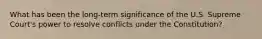 What has been the long-term significance of the U.S. Supreme Court's power to resolve conflicts under the Constitution?