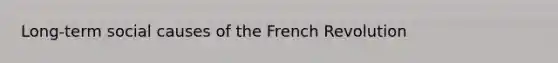 Long-term social causes of the French Revolution