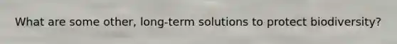 What are some other, long-term solutions to protect biodiversity?