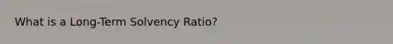 What is a Long-Term Solvency Ratio?