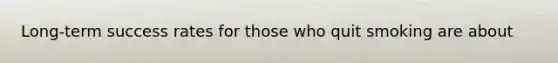 Long-term success rates for those who quit smoking are about