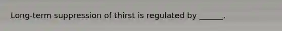 Long-term suppression of thirst is regulated by ______.