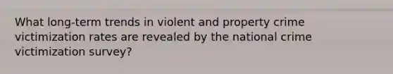 What long-term trends in violent and property crime victimization rates are revealed by the national crime victimization survey?