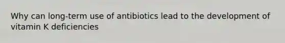 Why can long-term use of antibiotics lead to the development of vitamin K deficiencies