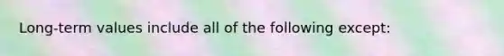 Long-term values include all of the following except: