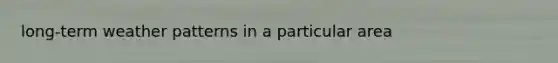 long-term weather patterns in a particular area