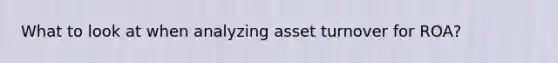 What to look at when analyzing asset turnover for ROA?