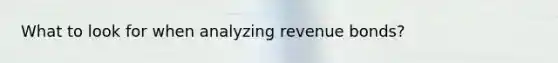 What to look for when analyzing revenue bonds?