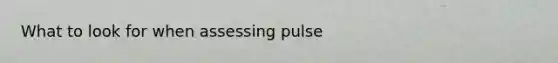 What to look for when assessing pulse