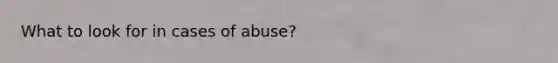 What to look for in cases of abuse?