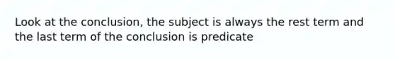 Look at the conclusion, the subject is always the rest term and the last term of the conclusion is predicate