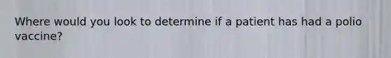 Where would you look to determine if a patient has had a polio vaccine?