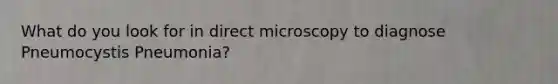 What do you look for in direct microscopy to diagnose Pneumocystis Pneumonia?