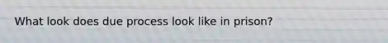 What look does due process look like in prison?