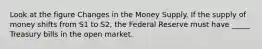 Look at the figure Changes in the Money Supply. If the supply of money shifts from S1 to S2, the Federal Reserve must have _____ Treasury bills in the open market.