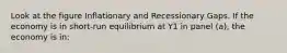 Look at the figure Inflationary and Recessionary Gaps. If the economy is in short-run equilibrium at Y1 in panel (a), the economy is in: