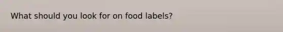 What should you look for on food labels?