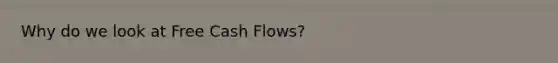 Why do we look at Free Cash Flows?