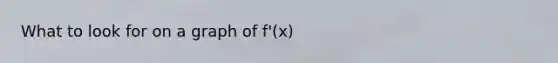 What to look for on a graph of f'(x)