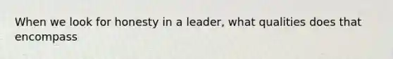 When we look for honesty in a leader, what qualities does that encompass