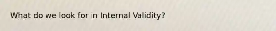 What do we look for in Internal Validity?