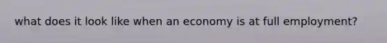 what does it look like when an economy is at full employment?