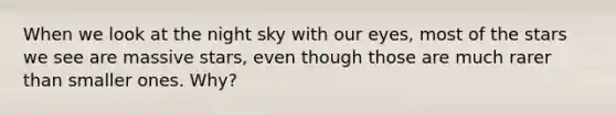 When we look at the night sky with our eyes, most of the stars we see are massive stars, even though those are much rarer than smaller ones. Why?