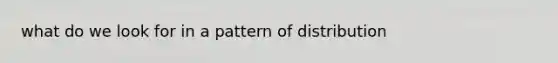 what do we look for in a pattern of distribution