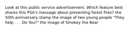 Look at this public service advertisement. Which feature best shares this PSA's message about preventing forest fires? the 50th-anniversary stamp the image of two young people "They help . . . Do You?" the image of Smokey the Bear