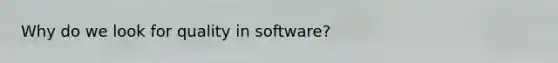 Why do we look for quality in software?