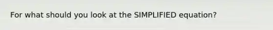 For what should you look at the SIMPLIFIED equation?