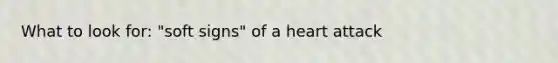 What to look for: "soft signs" of a heart attack