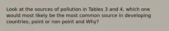 Look at the sources of pollution in Tables 3 and 4, which one would most likely be the most common source in developing countries, point or non point and Why?