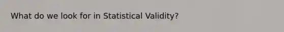 What do we look for in Statistical Validity?