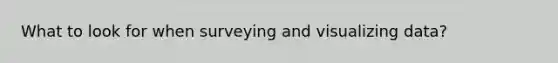 What to look for when surveying and visualizing data?