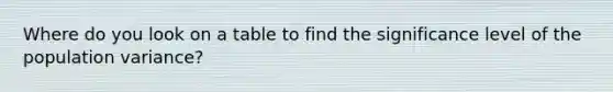 Where do you look on a table to find the significance level of the population variance?