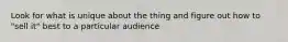 Look for what is unique about the thing and figure out how to "sell it" best to a particular audience