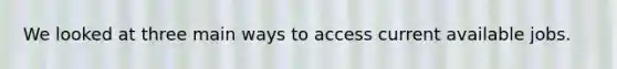 We looked at three main ways to access current available jobs.