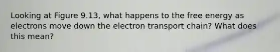 Looking at Figure 9.13, what happens to the free energy as electrons move down the electron transport chain? What does this mean?