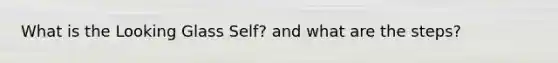 What is the Looking Glass Self? and what are the steps?