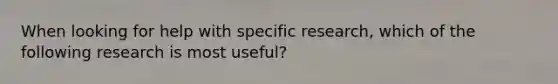 When looking for help with specific research, which of the following research is most useful?