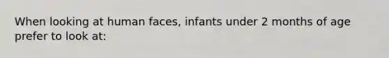 When looking at human faces, infants under 2 months of age prefer to look at: