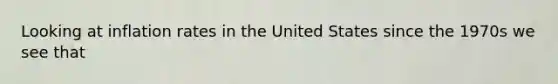 Looking at inflation rates in the United States since the 1970s we see that