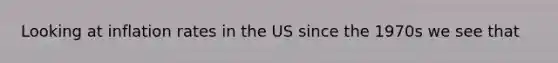 Looking at inflation rates in the US since the 1970s we see that
