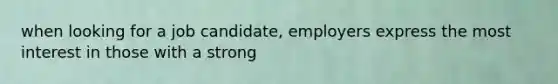 when looking for a job candidate, employers express the most interest in those with a strong