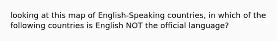 looking at this map of English-Speaking countries, in which of the following countries is English NOT the official language?