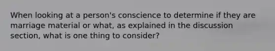 When looking at a person's conscience to determine if they are marriage material or what, as explained in the discussion section, what is one thing to consider?