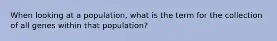 When looking at a population, what is the term for the collection of all genes within that population?