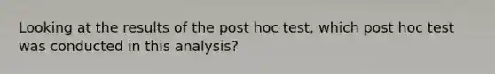 Looking at the results of the post hoc test, which post hoc test was conducted in this analysis?